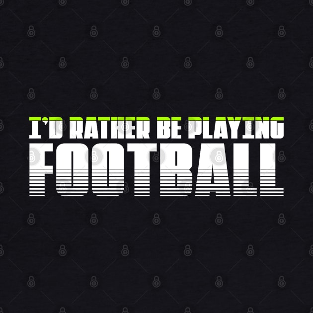 I'd rather be playing football . Perfect present for mother dad friend him or her by SerenityByAlex